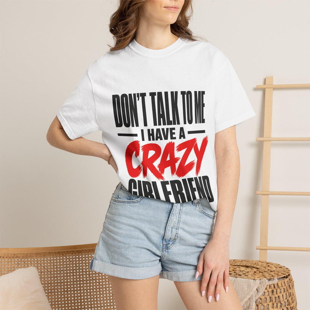 Don’t Talk To Me I Have A Crazy Girlfriend T-Shirt