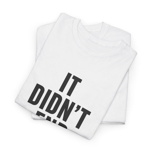 It Didn't End There Tee – Inspirational Graphic T‑Shirt