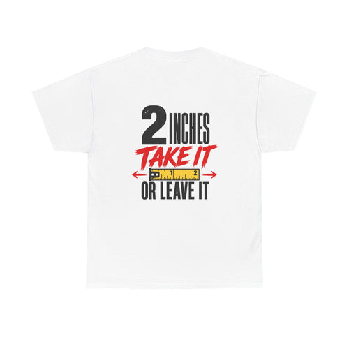 2 Inches Take It or Leave It Tee