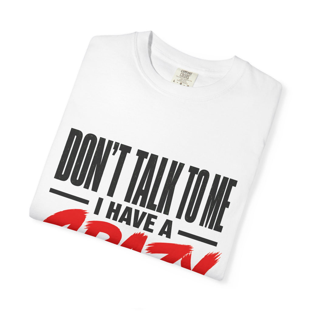 Don’t Talk To Me I Have A Crazy Girlfriend T-Shirt