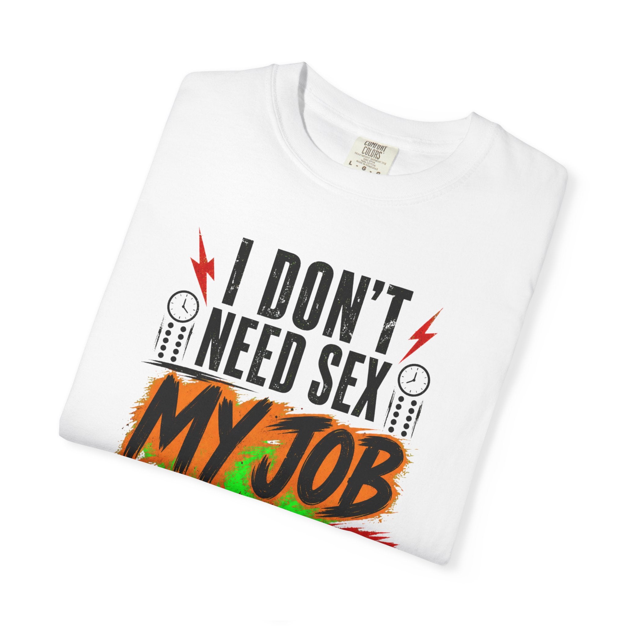 Graphic T-Shirt  "I Don't Need Sex, My Job Fucks Me Enough" Bold Statement Tee
