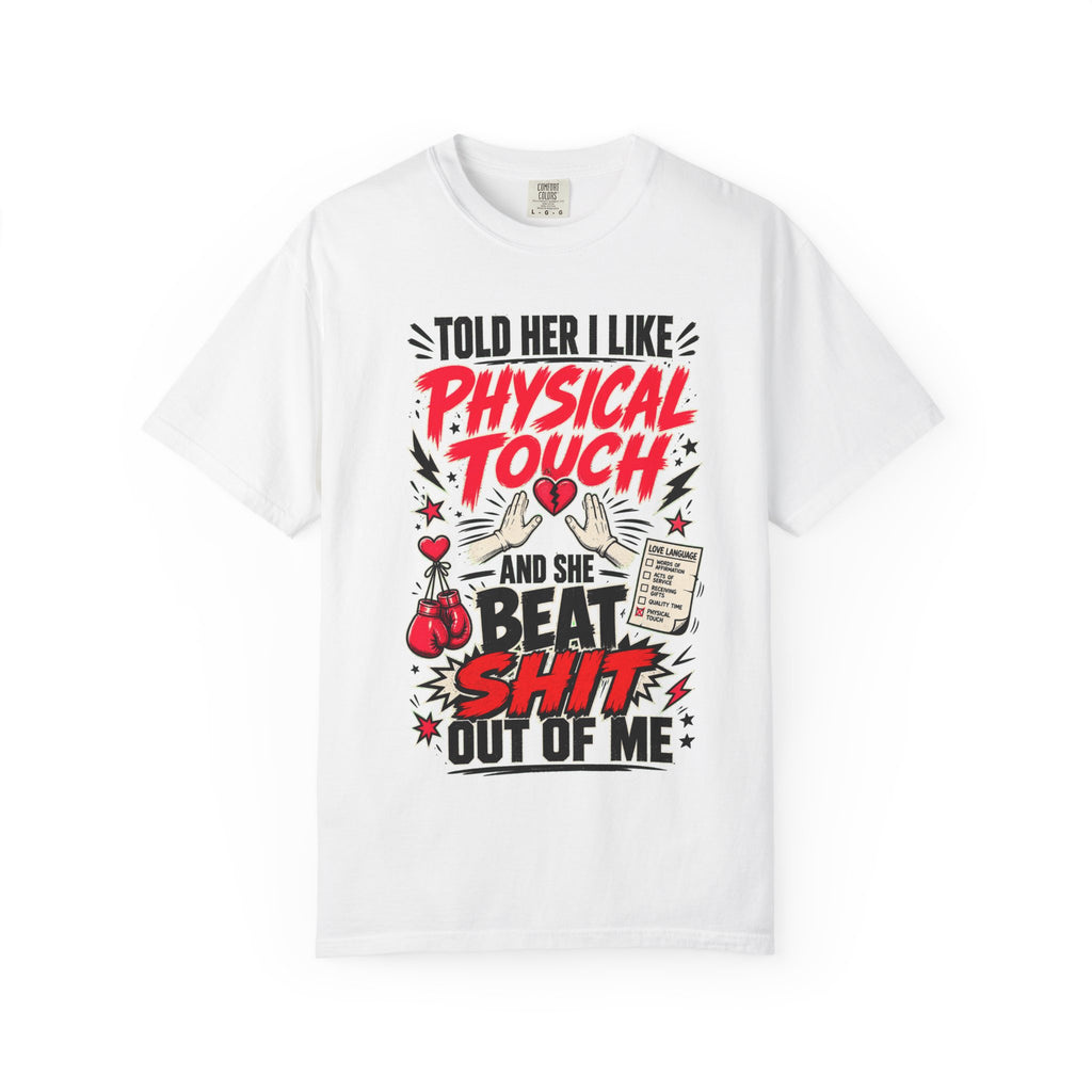 T-Shirt "I Told Her I Like Physical Touch and She Beat Shit Out of Me" Graphic Tee