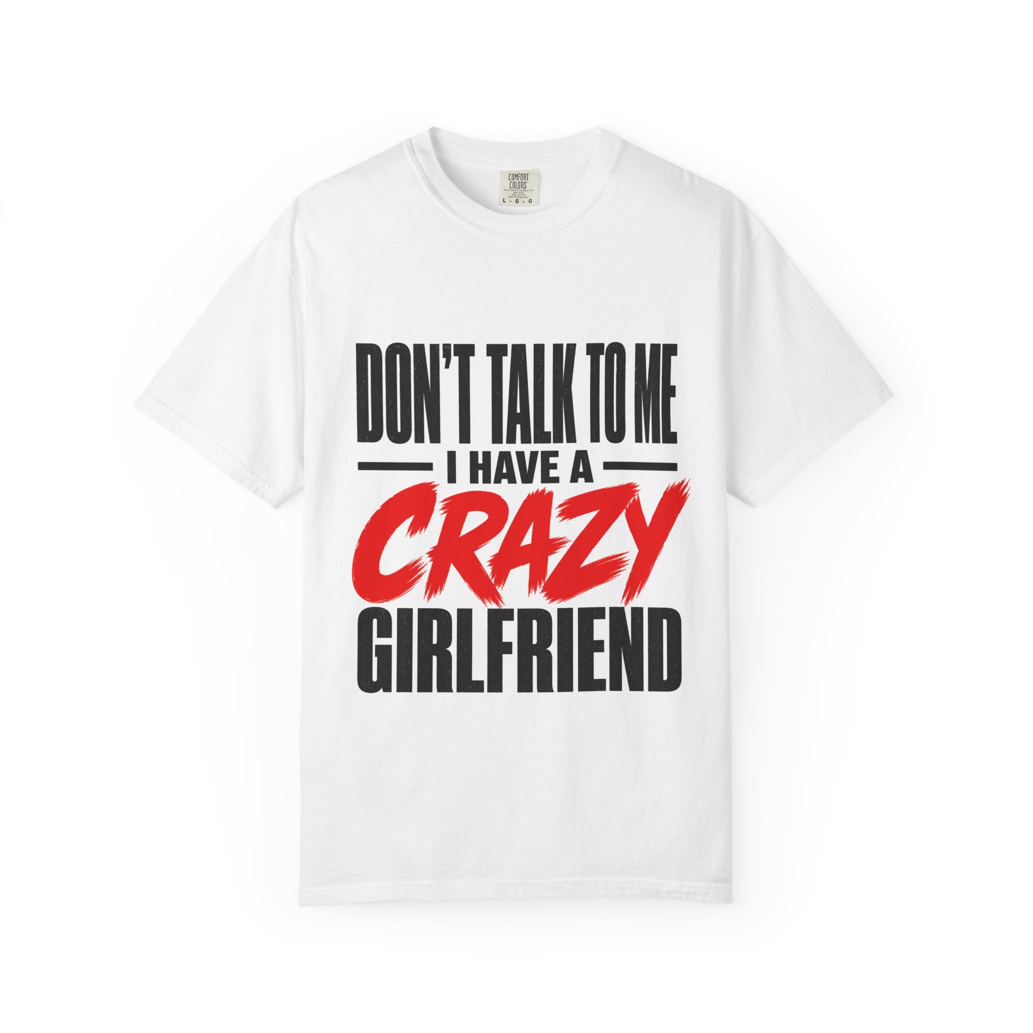 Don’t Talk To Me I Have A Crazy Girlfriend T-Shirt