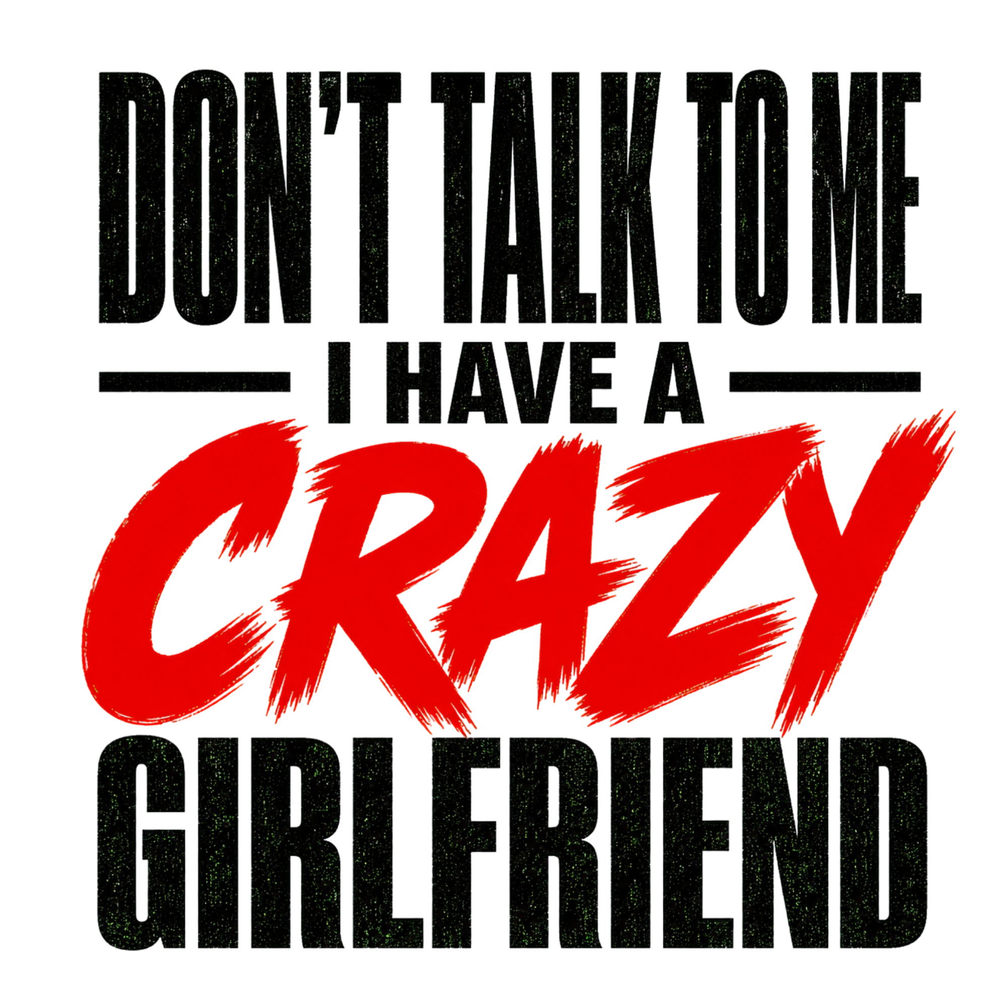 Don’t Talk To Me I Have A Crazy Girlfriend T-Shirt