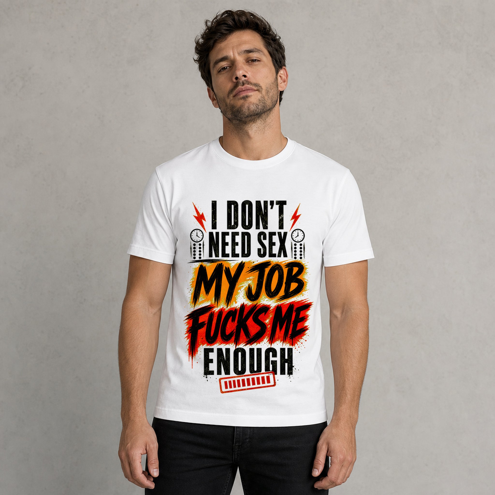 Graphic T-Shirt  "I Don't Need Sex, My Job Fucks Me Enough" Bold Statement Tee