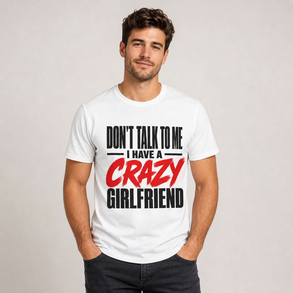 Don’t Talk To Me I Have A Crazy Girlfriend T-Shirt
